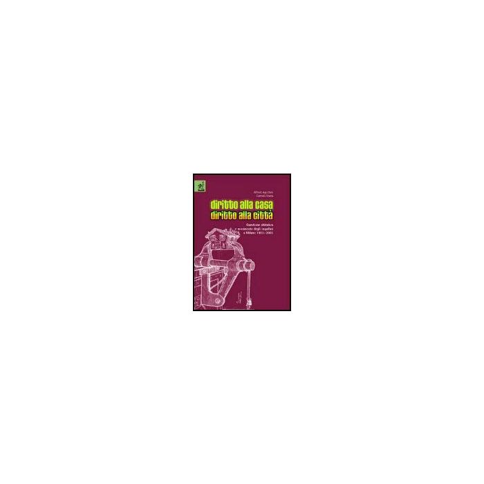 Diritto Alla Casa, Diritto Alla Citta'. Questione Abitativa E Movimento Degli  Inquilini A Milano 1903-2003 - Agustoni Alfredo; Rozza Carmela - Aracne - 9788854802995