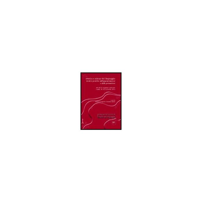 Retorica E Scienze Del Linguaggio. Teorie E Pratiche Dell'argomentazione E Della Persuasione. Atti Del 10° Congresso Nazionale (rimini, 19-21 Settembre 2003) - Bonfiglioli Stefania; Marmo Costantino - Aracne - 9788854803237