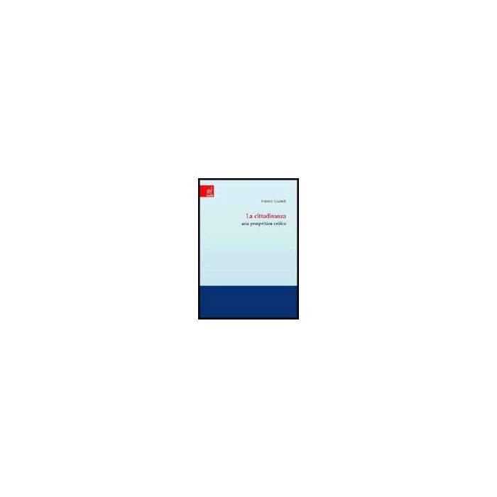 La Cittadinanza. Una Prospettiva Critica  - Ciccarelli Roberto - Aracne - 9788854803312