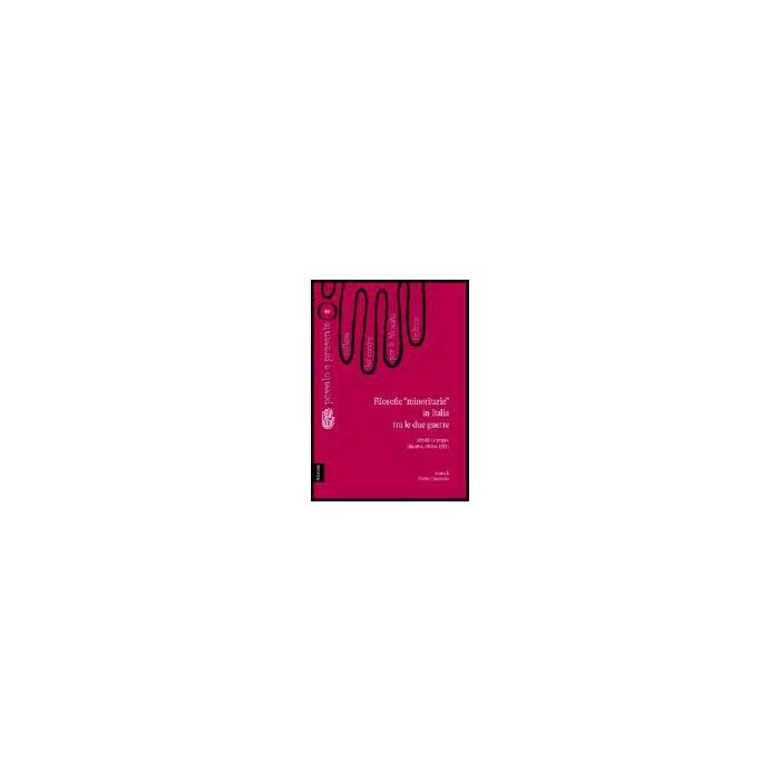 Filosofie «minoritarie» In Italia Tra Le Due Guerre. Atti Del Convegno Del  Centro Per La Filosofia Italiana (maratea, Ottobre 1985) - Faggiotto Pietro; Rigobello Armando; Somenzi Vittorio; Ciaravolo P.  - Aracne - 9788854804005