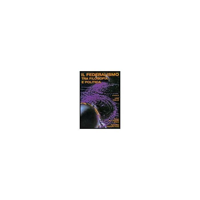 Federalismo Tra Filosofia E Politica. Atti Del Convegno Del Centro Per La  Filosofia Italiana (budoni, 27-29 Ottobre 1997) (il) - Collu Ugo - Aracne - 9788854804173