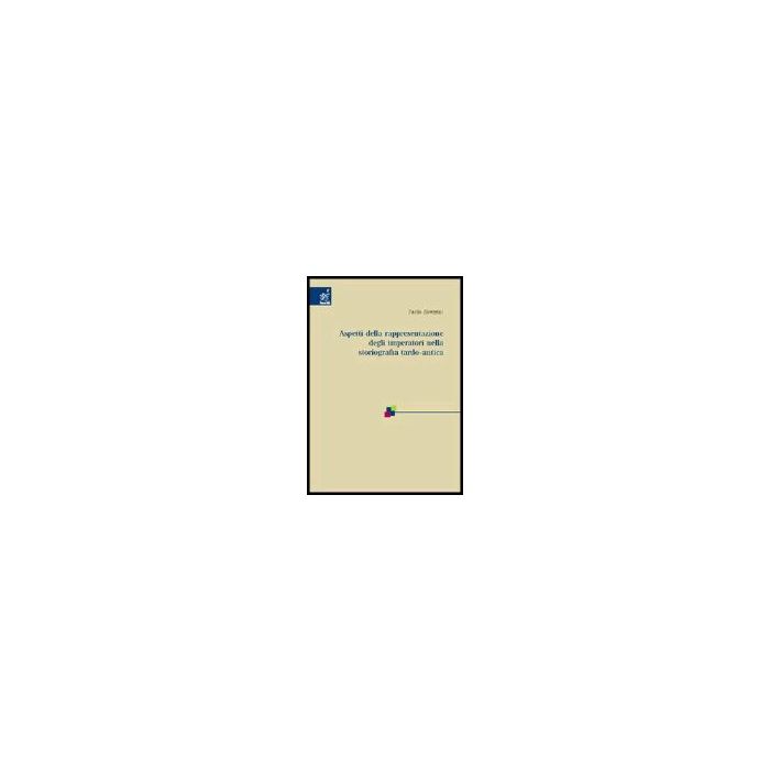 Aspetti Della Rappresentazione Degli Imperatori Nella Storiografia Tardo-antica - Soverini Paolo - Aracne - 9788854804890