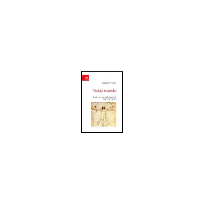 Psicologia Matematica. Spunti Per Una Modellistica Formale Dei Processi  Cognitivi - Cavallini Graziano - Aracne - 9788854805675