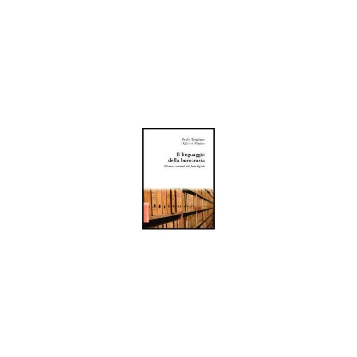 Il Linguaggio Della Burocrazia. Dal Messo Comunale Alla Firma Digitale  - Giugliano Paolo; Marino Alfonso - Aracne - 9788854805798