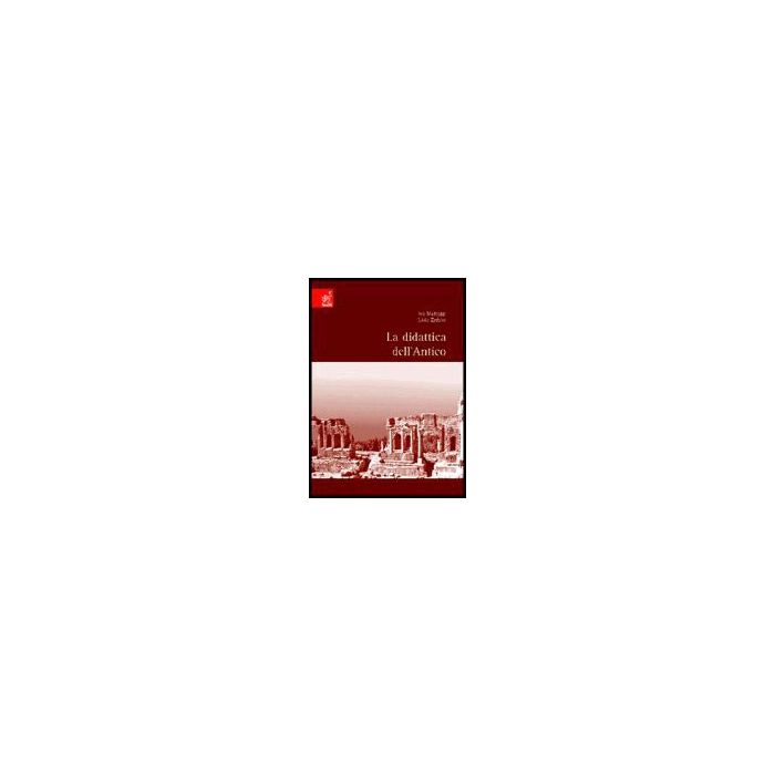 La Didattica Dell'antico - Mattozzi Ivo; Zerbini Livio - Aracne - 9788854806283 La Didattica Dell'antico - Mattozzi Ivo; Zerbini Livio - Aracne - 9788854806283