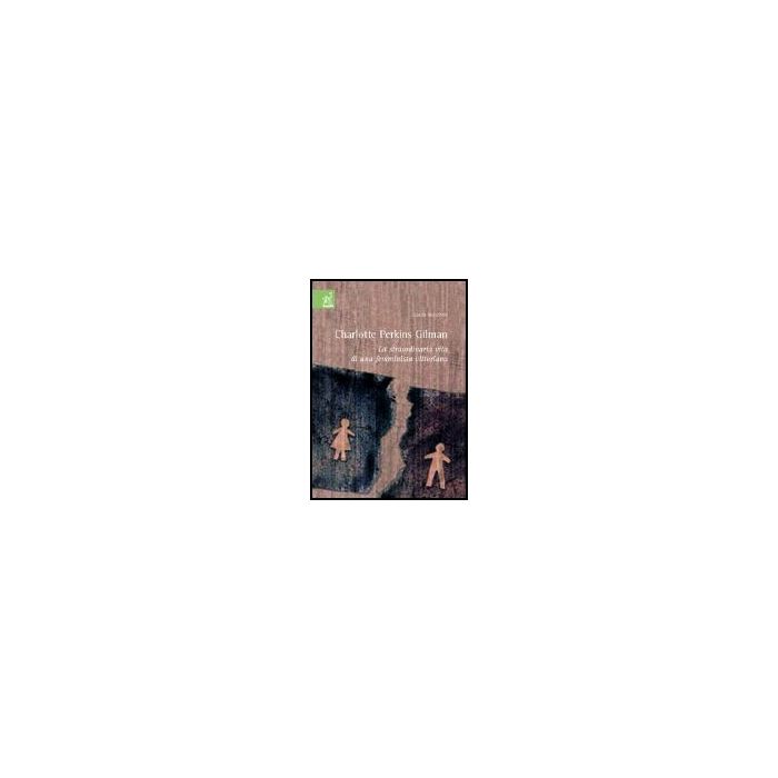 Charlotte Perkins Gilman. La Straordinaria Vita Di Una Femminista Vittoriana - Moschini Laura - Aracne - 9788854806467