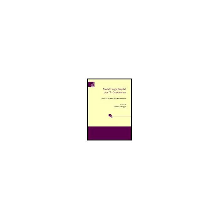 Modelli Organizzativi Per L'e-government. Modalita' E Forme Del Coordinamento - Di Mascio Roberta; Colarullo Francesca; Virili Francesco; Pontiggia A.  - Aracne - 9788854806658