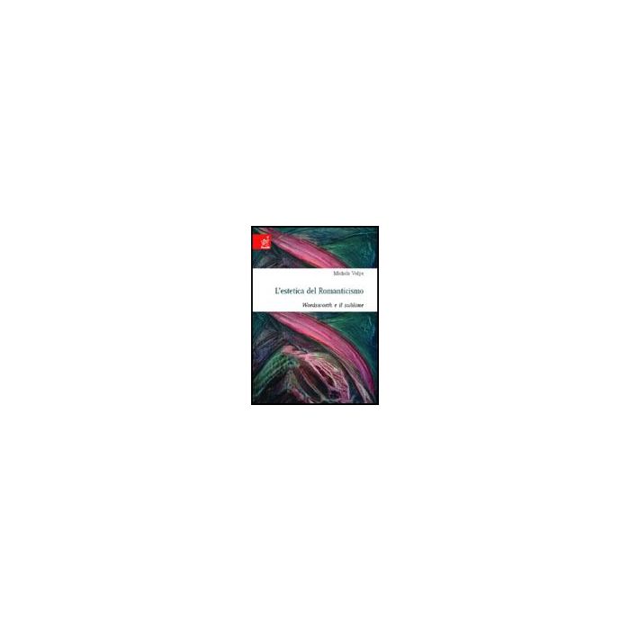 L' Estetica Del Romanticismo. Wordsworth E Il Sublime  - Volpe Michela - Aracne - 9788854808157