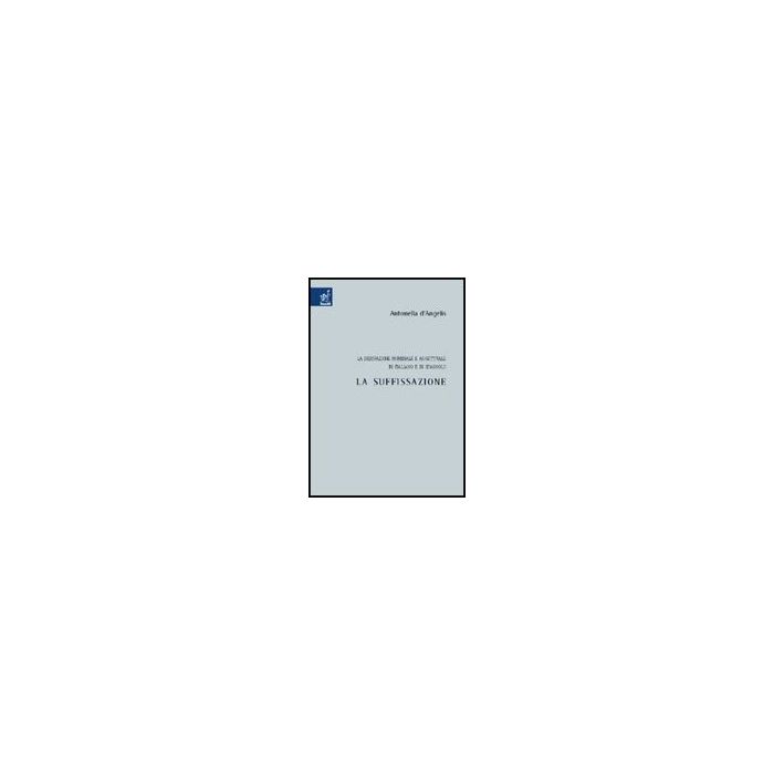 La Derivazione Nominale E Aggettivale In Italiano E In Spagnolo. La Suffissazione   - D'angelis Antonella - Aracne - 9788854808249