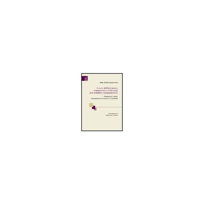Il Ruolo Dell'information Communication Technology Nelle Pubbliche Amministrazioni. Cerazione Di Valore, Innovazione Di Processo E Di Prodotto  - Spadavecchi Maria M. - Aracne - 9788854808454