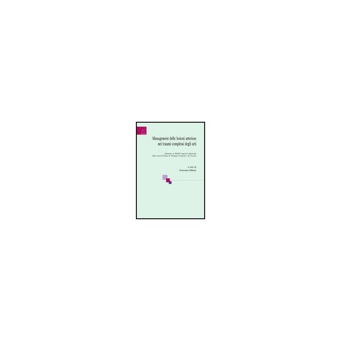 Management Delle Lesioni Arteriose Nei Traumi Complessi Degli Arti - Milone Francesco; Capuano Giovanni; De Martino Ciro - Aracne - 9788854808638