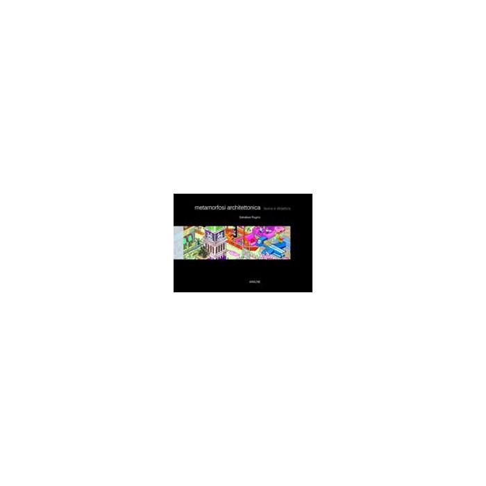 Metamorfosi Architettonica. Teoria E Didattica - Rugino Salvatore - Aracne - 9788854809109