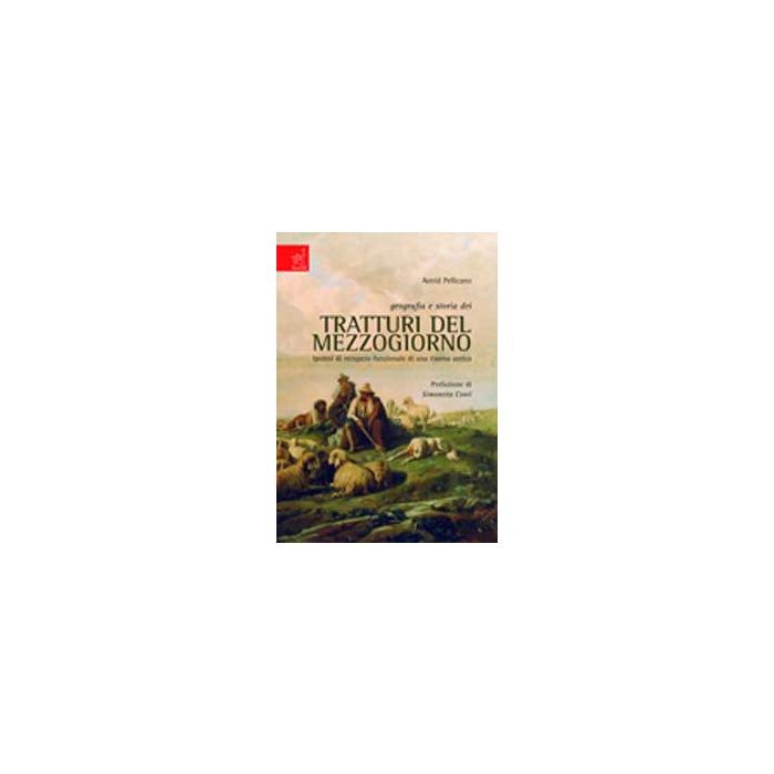 Geografia E Storia Dei Tratturi Del Mezzogiorno. Ipotesi Di Recupero Funzionale  Di Una Risorsa Antica - Pellicano Astrid - Aracne - 9788854809499