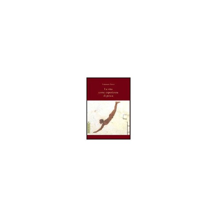 La Vita Come Esperienza Di Pesca  - Vesce Fortunato - Aracne - 9788854809673