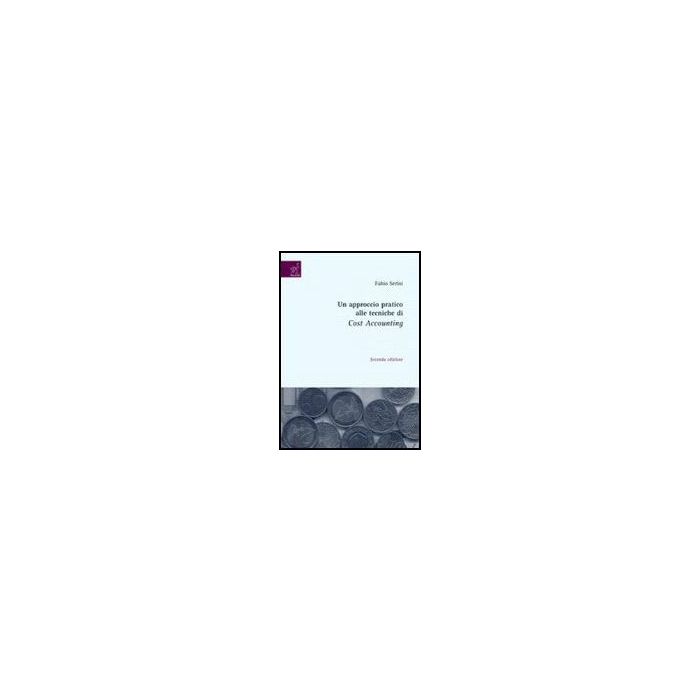 Un Approccio Pratico Alle Tecniche Di Cost Accounting  - Serini Fabio - Aracne - 9788854809857