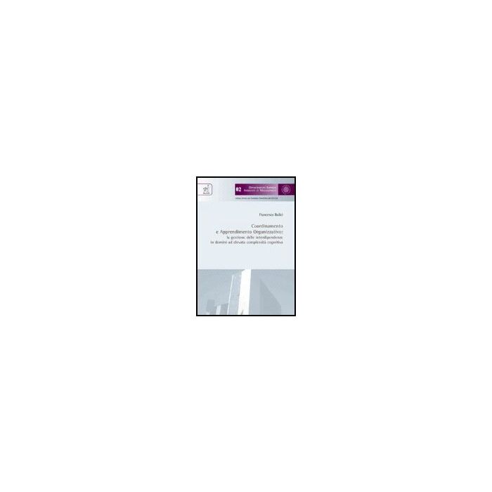 Coordinamento E Apprendimento Organizzativo. La Gestione Delle Interdipendenze I Domini Ad Elevata Complessita' Cognitiva - Bolici Francesco - Aracne - 9788854810235