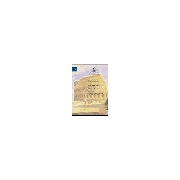 Un Libbro Va, Uno Vie'. Bibliografia Della Letteratura Romanesca Dal 1870 Al  Duemila - Vaccaro Giulio - Aracne - 9788854810471