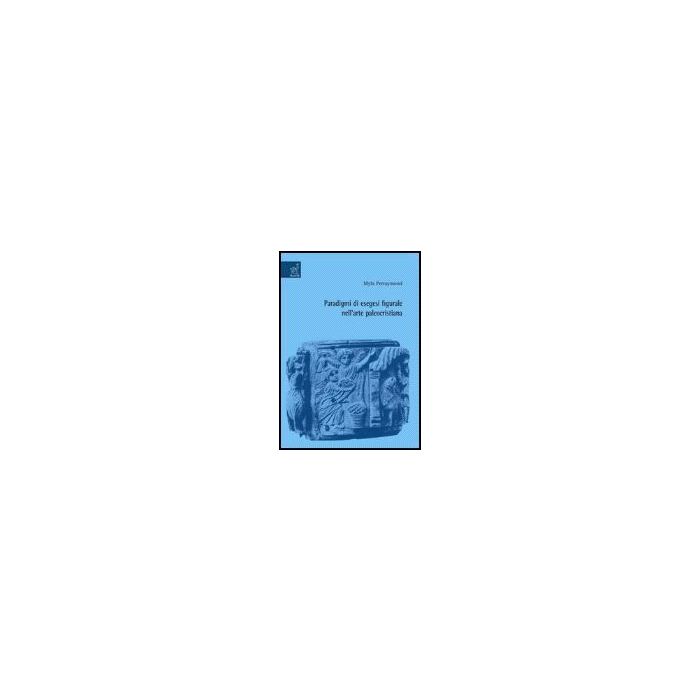 Paradigmi Di Esegesi Figurale Nell'arte Paleocristiana - Perraymond Myla - Aracne - 9788854811027