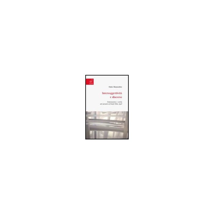 Intersoggettivita' E Discorso. Ermeneutica E Verita' Nel Pensiero Di Karl-otto Apel - Mazzocchio Fabio - Aracne - 9788854811102