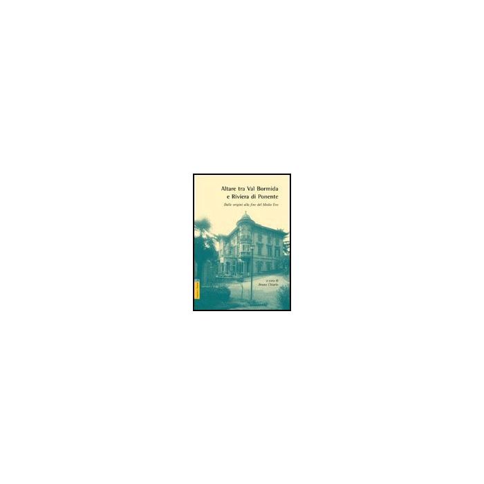 Altare Tra Val Bormida E Riviera Di Ponente. Dalle Origini Alla Fine Del Medioevo - Chiarlo Bruno - Aracne - 9788854811201