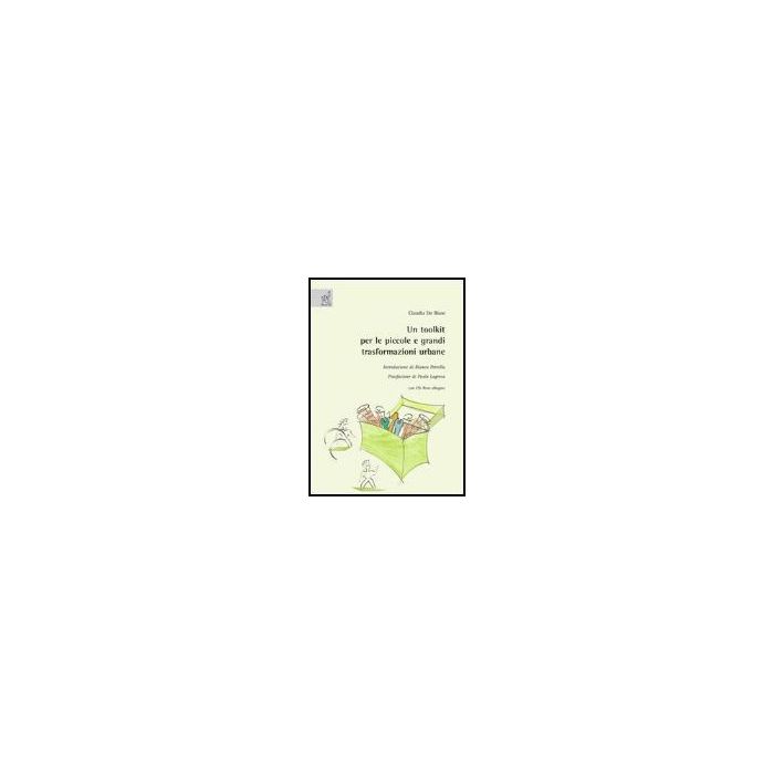Un Toolkit Per Le Piccole E Grandi Trasformazioni Urbane. Con Cd-rom  - De Biase Claudia - Aracne - 9788854811522