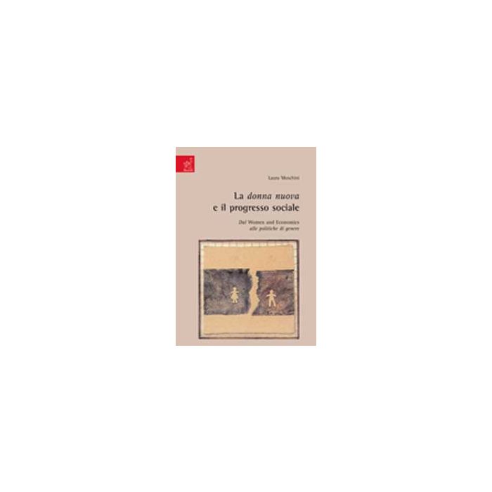 La Donna Nuova E Il Progresso Sociale. Dal Women And Economics Alle Politiche Di Genere  - Moschini Laura - Aracne - 9788854811591