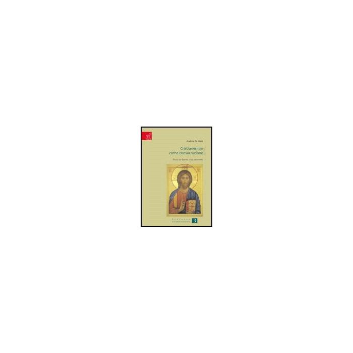 Cristianesimo Come Consacrazione. Saggi Su Cristo E Sul Cristiano - Di Maio Andrea - Aracne - 9788854811966 Cristianesimo Come Consacrazione. Saggi Su Cristo E Sul Cristiano - Di Maio Andrea - Aracne - 9788854811966
