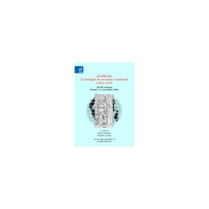 Isola/mondo: La Sardegna Fra Arcaismi E Modernita' (1718-1918). Atti Del Convegno (sassari, 22-24 Novembre 2006) - Adami Stefano; Brugnoli Stefano; Chessa Francesca; Lussana F. ; Pissarello - Aracne - 9788854812314 Isola/mondo: La Sardegna Fra Arcaismi E Modernita' (1718-1918). Atti Del Convegno (sassari, 22-24 Novembre 2006) - Adami Stefano; Brugnoli Stefano; Chessa Francesca; Lussana F. ; Pissarello - Aracne - 9788854812314