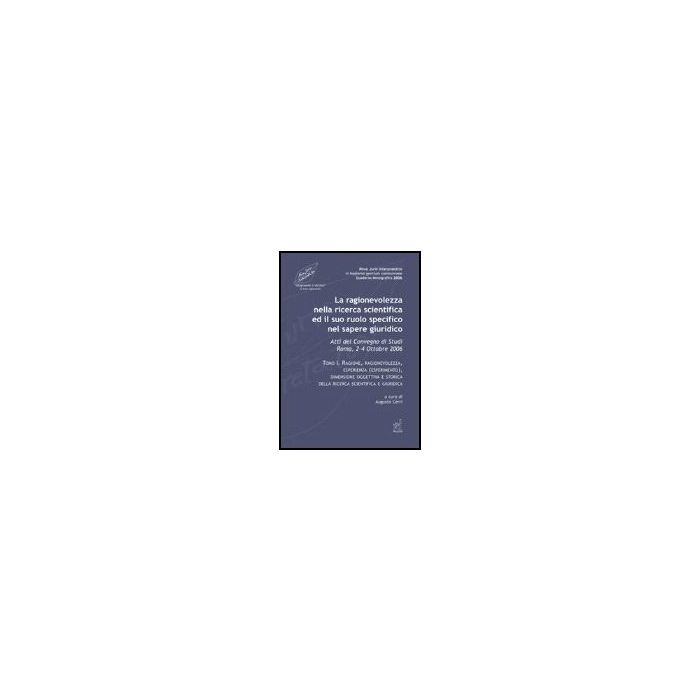 La Ragionevolezza Nella Ricerca Scientifica E Il Suo Ruolo Specifico Nel Sapere  Giuridico. Atti Del Convegno Di Studi (roma, 2-4 Ottobre 2006)  - Cerri A.  - Aracne - 9788854812949