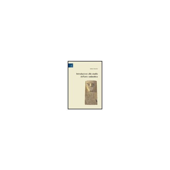Introduzione Allo Studio Dell'arte Sudarabica - Antonini Sabina - Aracne - 9788854812994