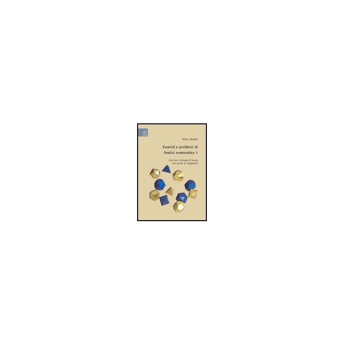 Esercizi E Problemi Di Analisi Matematica 1. Con Brevi Richiami Di Teoria Per La Laurea In Ingegneria - Abundo Mario R. - Aracne - 9788854813007