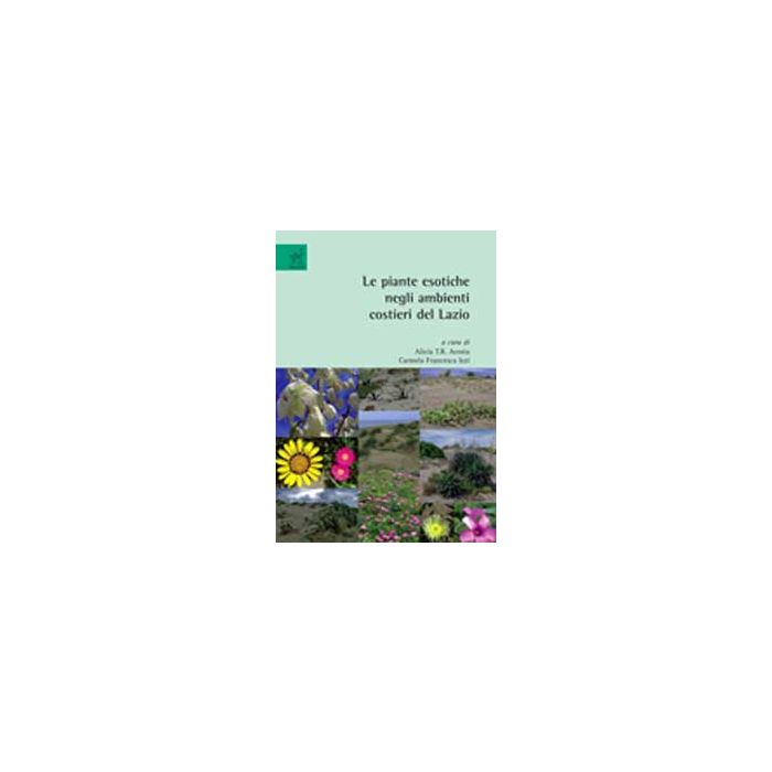 Le Piante Esotiche Negli Ambienti Costieri Del Lazio  - Acosta Alicia T.; Carboni Marta; Del Vecchio Silvia; Izzi C. F.  - Aracne - 9788854813113