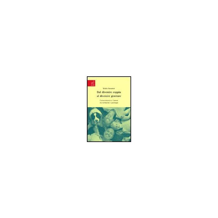Dal Divenire Coppia Al Divenire Genitore. L'attaccamento E L'amore Tra Normalita E Patologia - Savarese Giulia - Aracne - 9788854813304