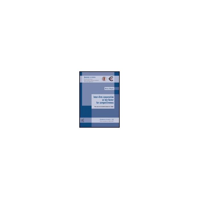 Inter-firm Cooperation As Key Factor For Competitiveness. The Case Of An Italian Cluster: Il Tari - D'angelo Alfredo - Aracne - 9788854813489 Inter-firm Cooperation As Key Factor For Competitiveness. The Case Of An Italian Cluster: Il Tari - D'angelo Alfredo - Aracne - 9788854813489