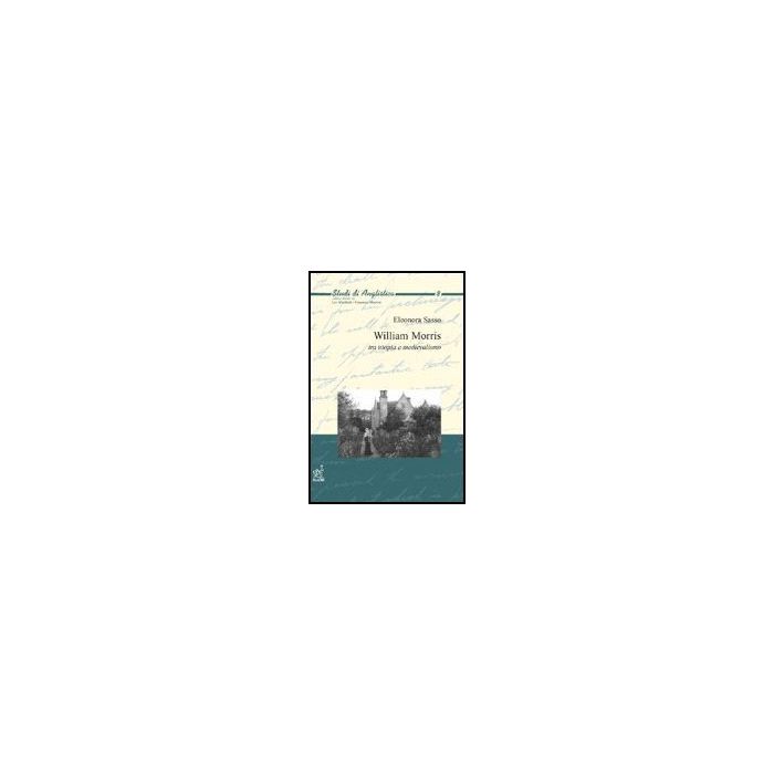 William Morris. Tra Utopia E Medievalismo - Sasso Eleonora - Aracne - 9788854813618