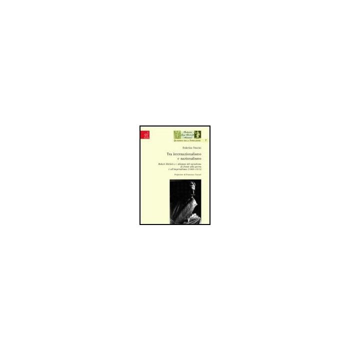 Tra Internazionalismo E Nazionalismo. Robert Michels E I Dilemmi Del Socialismo  Di Fronte Alla Guerra E All'imperialismo (1900-1915) - Trocini Federico - Aracne - 9788854813786