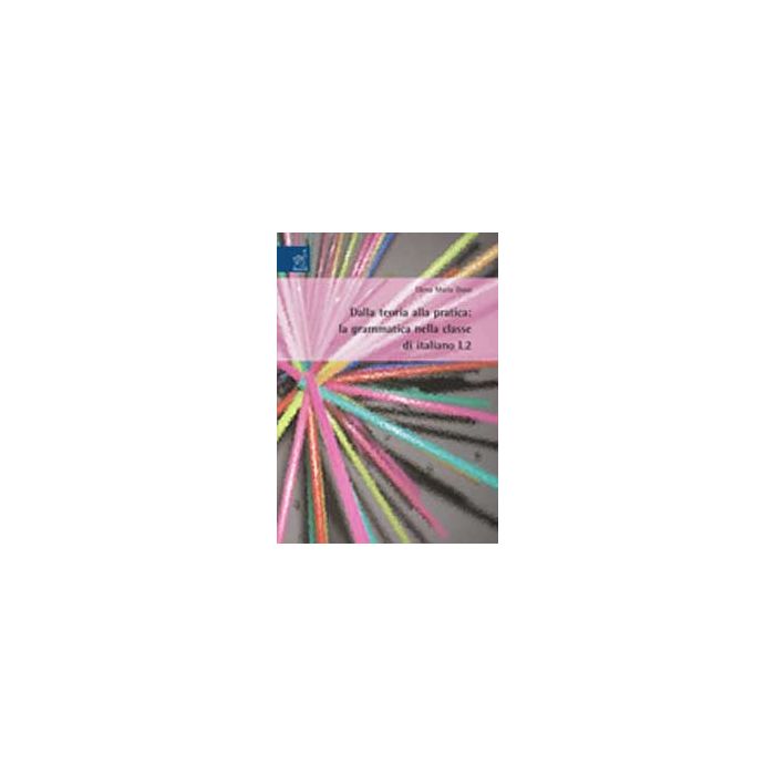 Dalla Teoria Alla Pratica: La Grammatica Nella Classe Di Italiano L2 - Duso Elena M. - Aracne - 9788854813939 Dalla Teoria Alla Pratica: La Grammatica Nella Classe Di Italiano L2 - Duso Elena M. - Aracne - 9788854813939