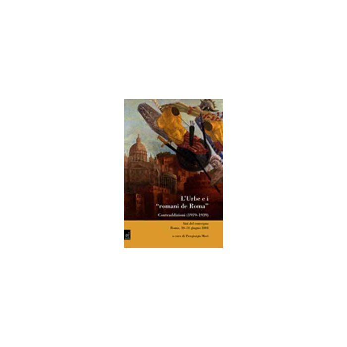 L' Urbe E I «romani De Roma». Contraddizioni (1919-1939) - Aliberti Giovanni; Caputo Rino; D'angelo Augusto; Mori P.  - Aracne - 9788854814059