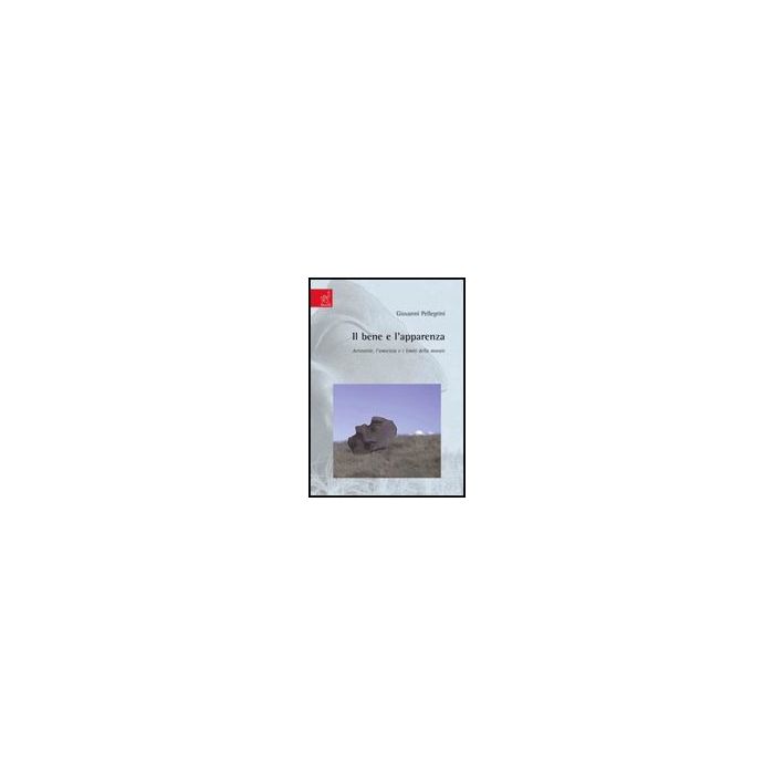 Il Bene E L'apparenza. Aristotele, L'amicizia E I Limiti Della Morale  - Pellegrini Giovanni - Aracne - 9788854814400
