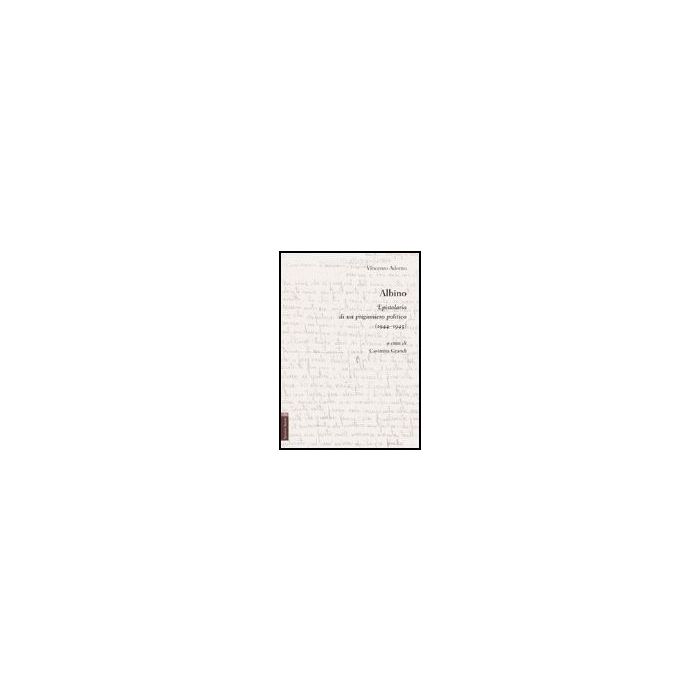 Albino. Epistolario Di Un Prigioniero Politico (1944-1945) - Adorno Vincenzo; Grandi C. - Aracne - 9788854814448 Albino. Epistolario Di Un Prigioniero Politico (1944-1945) - Adorno Vincenzo; Grandi C. - Aracne - 9788854814448