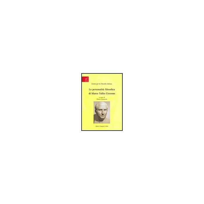 La Personalita' Filosofica Di Marco Tullio Cicerone  - Ciaravolo Pietro - Aracne - 9788854814981