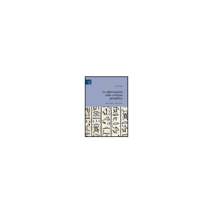 Le Abbreviazioni Nella Scrittura Geroglifica. Antico Regno. Epoca Greca  - Testa Pietro - Aracne - 9788854815001
