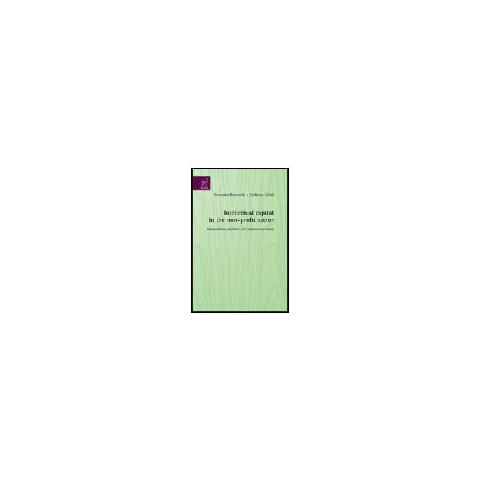 Intellectual Capital In The Non-profit Sector. Measurement Problems And Empirica Evidence - Bronzetti Giovanni; Veltri Stefania - Aracne - 9788854815117 Intellectual Capital In The Non-profit Sector. Measurement Problems And Empirica Evidence - Bronzetti Giovanni; Veltri Stefania - Aracne - 9788854815117