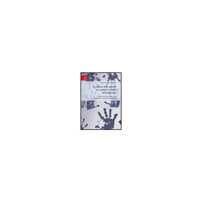 La Cultura Della Poverta' Nei Moderni Modelli Dell'assistenza. Dall'aristocratica  Beneficenza Al Democratico Sostegno Allo Sviluppo  - Ruggiero M. Antonietta - Aracne - 9788854815360