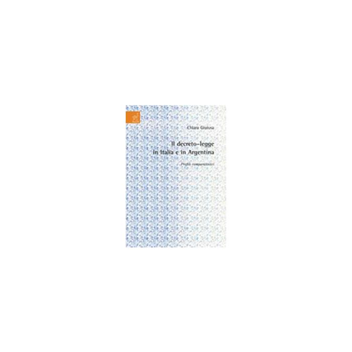 Il Decreto Legge In Italia E In Argentina. Profili Comparatistici  - Giuiusa Chiara - Aracne - 9788854815780