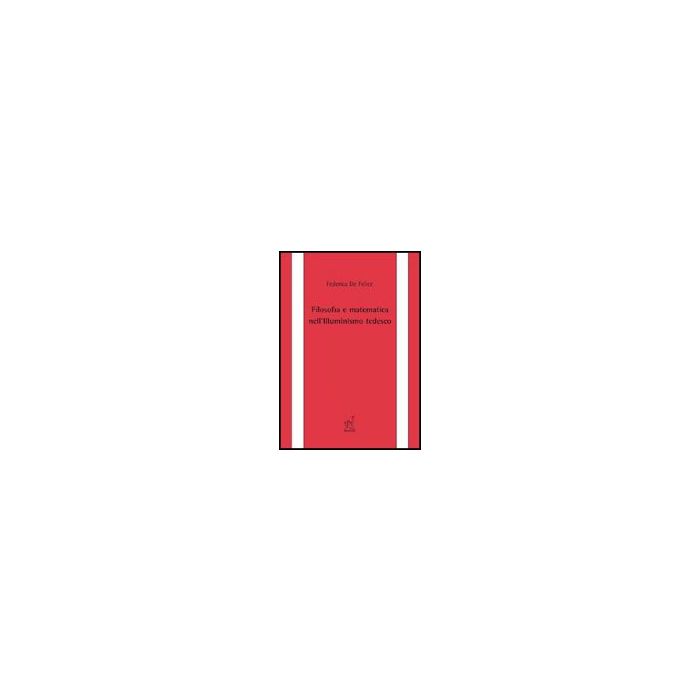 Filosofia E Matematica Nell'illuminismo Tedesco - De Felice Federica - Aracne - 9788854815971