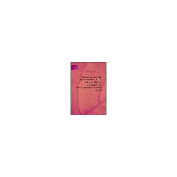 Iperomocisteinemia E Poliformismo C677t Del Gene Mthfr In Correlazione Con Le Patologie Vascolari E Cerebrali - Lepore M. Antonietta - Aracne - 9788854816671 Iperomocisteinemia E Poliformismo C677t Del Gene Mthfr In Correlazione Con Le Patologie Vascolari E Cerebrali - Lepore M. Antonietta - Aracne - 9788854816671