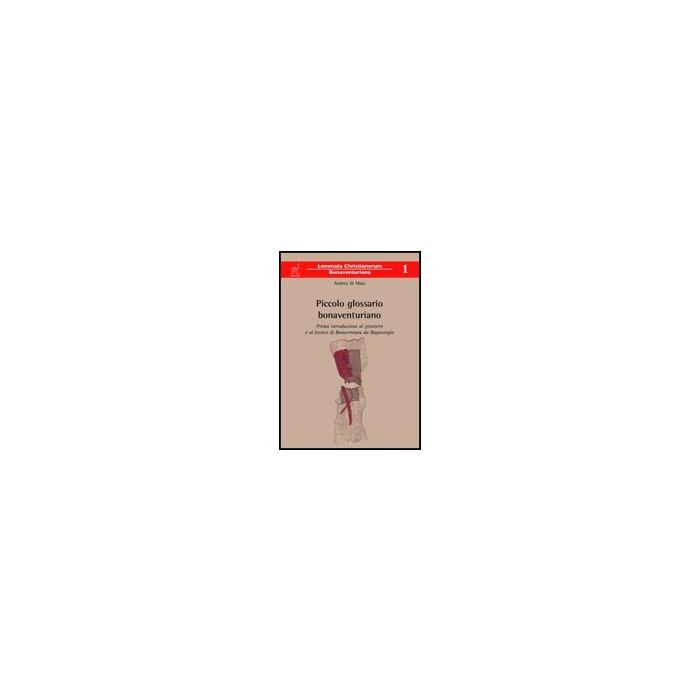 Piccolo Glossario Bonaventuriano. Prima Introduzione Al Pensiero E Al Lessico Di Bonaventura Da Bagnoregio - Di Maio Andrea - Aracne - 9788854817111