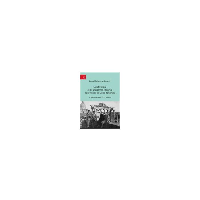 Letteratura Come Esperienza Filosofica Nel Pensiero Di Maria Zambra. Il Periodo  Romano (1953-1964) (la) - Durante Laura M. - Aracne - 9788854817326