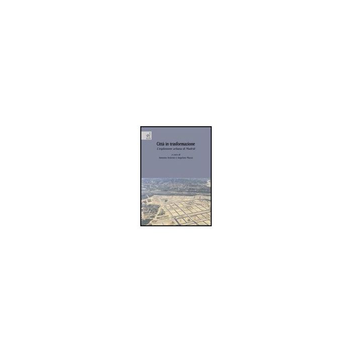 Citta' In Trasformazione. L'esplosione Urbana Di Madrid - Acierno Antonio; Mazza Angelino; Aja Agusti'n H. - Aracne - 9788854817371 Citta' In Trasformazione. L'esplosione Urbana Di Madrid - Acierno Antonio; Mazza Angelino; Aja Agusti'n H. - Aracne - 9788854817371